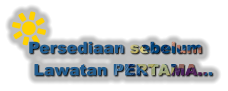 Persediaan sebelum  Lawatan PERTAMA...