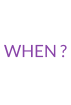 WHEN ?
