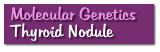 Molecular Genetics   Thyroid Nodule